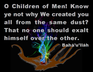 O Children of Men! Know ye not why We created you all from the same dust? That no one should exalt himself over the other. #Bahai #EndPrejudice #bahaullah